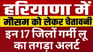 हरियाणा में मौसम की बड़ी चेतावनी, इन 17 जिलों गर्मी लू का तगड़ा अलर्ट, किसान दे ध्यान