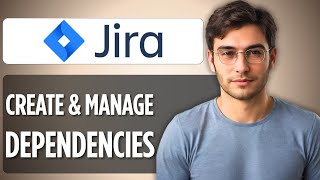 How to Effectively Create and Manage Dependencies in Jira | Jira Tutorial 2025 Full Guide
