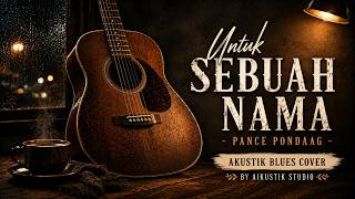 Untuk Sebuah Nama - Pance Pondaag | Akustik Blues Cover by Aikustik Studio