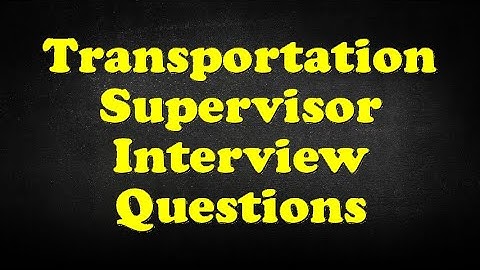 Transportation Supervisor Interview Questions