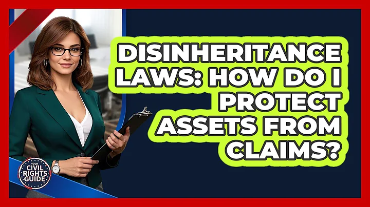 Disinheritance Laws: How Do I Protect Assets From Claims? - Your Civil Rights Guide