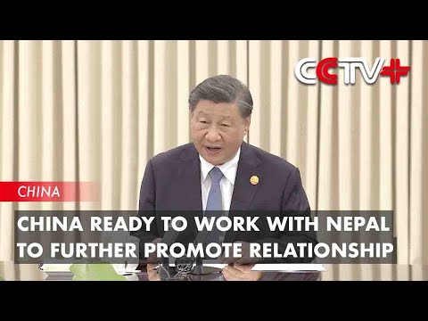 China Ready to Work with Nepal to Further Promote Relationship: Xi