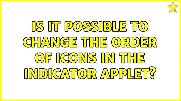 Ubuntu: Is it possible to change the order of icons in the indicator applet? (4 Solutions!!)