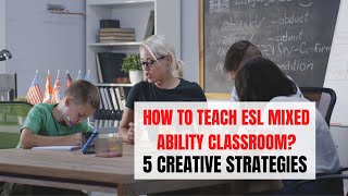 5 Strategies of Teaching Mixed Ability ESL Classroom | ITTT | TEFL Blog