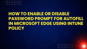 How to Enable or Disable Password Prompt for Autofill in Microsoft Edge using Intune Policy