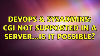 DevOps & SysAdmins: CGI not supported in a server...is it possible?
