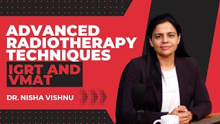 Advanced Radiotherapy techniques - IGRT and VMAT| Dr. Nisha Vishnu