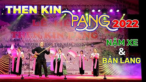 TIẾT MỤC VĂN NGHỆ XÃ NẬM XE VÀ XÃ BẢN LANG - THEN KIN PANG 2022