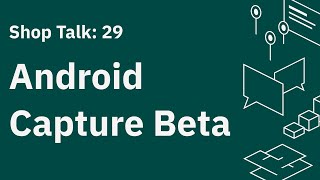 Shop Talk 29: Android Smartphone Capture Beta