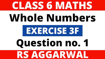 Exercise 3F Question no. 1। Class 6 Maths। Whole Numbers। RS Aggarwal