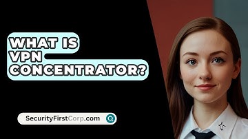 What Is VPN Concentrator? - SecurityFirstCorp.com