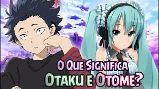 O Que Significa Otaku E Otome?