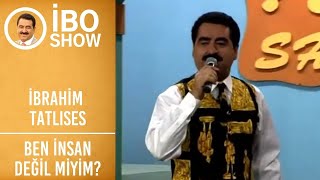 İbrahim Tatlıses - Ben İnsan Değil Miyim? | İbo Show
