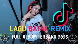 FULL ALBUM DJ BATAK REMIX VIRAL TIK TOK TERBARU 2025