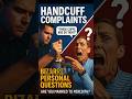 'These Cuffs Are So Tight'   Handcuff Complaints and Strange Personal Questions