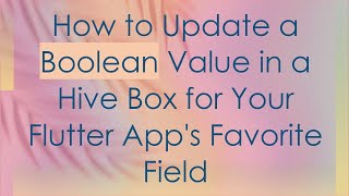 How to Update a Boolean Value in a Hive Box for Your Flutter App's Favorite Field