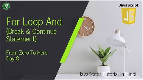 #8 | For Loop | Break & Continue Statement | JavaScript Tutorial Zero To Hero | Techno Study