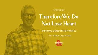 Episode 162 - Therefore We Do Not Lose Heart (with Brian Delamont)