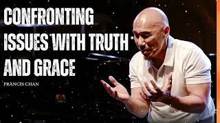 Confronting Issues with Truth and Grace - Francis Chan Message