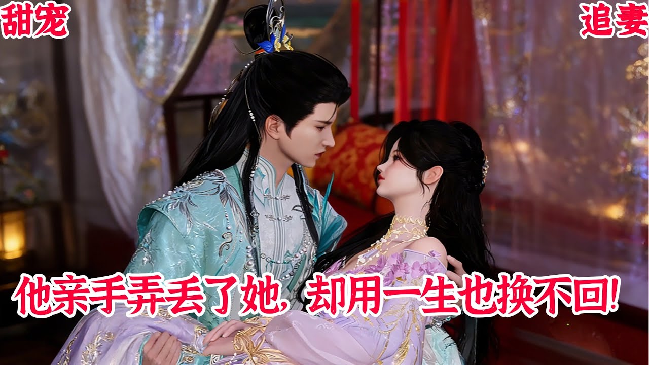 【热播漫画短剧】【BG&甜宠】追妻火葬场：他亲手弄丢了她，却用一生也换不回#bg #donghua #manhwa #full #drama #甜宠 #逆水寒 #追妻 #漫剧 #甜心奶糖