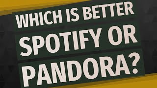 Which is better Spotify or Pandora?