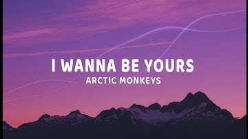 Arctic Monkeys - I Wanna Be Yours (Lyrics)