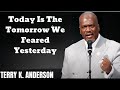 Today Is The Tomorrow We Feared Yesterday- Terry Keith Anderson Message