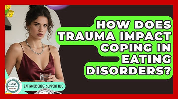 How Does Trauma Impact Coping In Eating Disorders? - Eating Disorder Support Hub