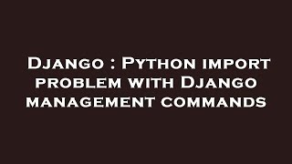 Celebrity Django : Python import problem with Django management commands Wealth