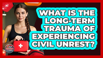 What Is The Long-term Trauma Of Experiencing Civil Unrest? - Your Emergency Planner