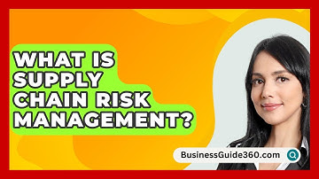 What Is Supply Chain Risk Management? - BusinessGuide360.com