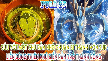 CỨU VỚT MỘT CHÚ RẮN NHỎ CHUẨN BỊ THÀNH MÓN SÚP,  LIỀN DÙNG THIÊN PHÚ BIẾN RẮN TRỞ THÀNH RỒNG FULL 25
