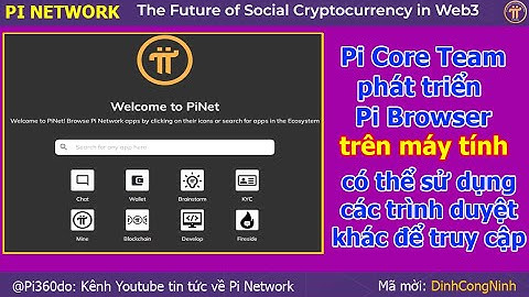 Pi Network: Pi Core Team phát triển phiên bản Pi Browser trên máy tính thông qua website pinet.com