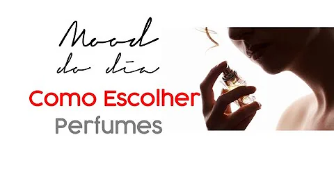 Como escolher o seu perfume?