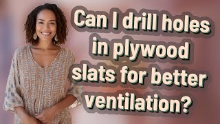 Can I drill holes in plywood slats for better ventilation?