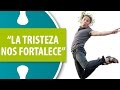 &quot;La Tristeza nos Fortalece&quot;