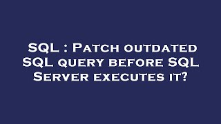 SQL : Patch outdated SQL query before SQL Server executes it?