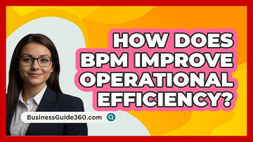 How Does BPM Improve Operational Efficiency? - BusinessGuide360.com