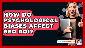 How Do Psychological Biases Affect SEO ROI? - SearchEnginesHub.com