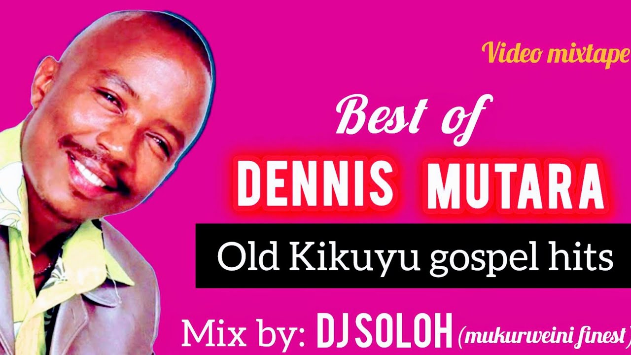 DENNIS MUTARA BEST OLD KIKUYU GOSPELS!!! MIX BY DJ SOLOH (,mukurweini finest) 0716845991