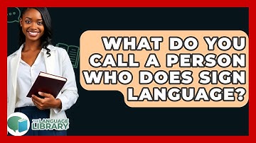 What Do You Call A Person Who Does Sign Language? - The Language Library