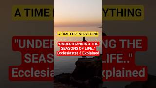 ECCLESIASTES 3 EXPLAINED : UNDERSTANDING THE SEASONS OF LIFE | A TIME FOR EVERYTHING