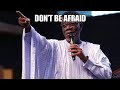 DON'T BE AFRAID! Pastor Mensa Otabil