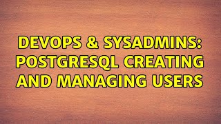 DevOps & SysAdmins: postgresql creating and managing users