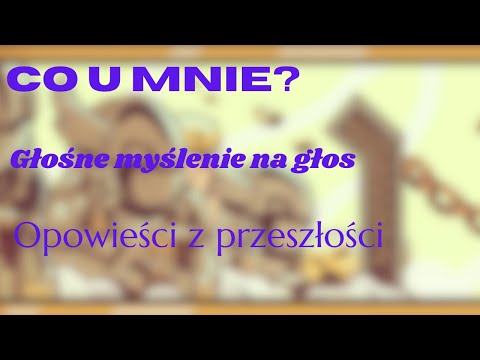 Co u mnie ? | Głośne myślenie na głos | Opowiesci z przeszłości
