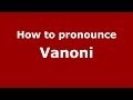 How to pronounce Vanoni (Italian/Italy) - PronounceNames.com