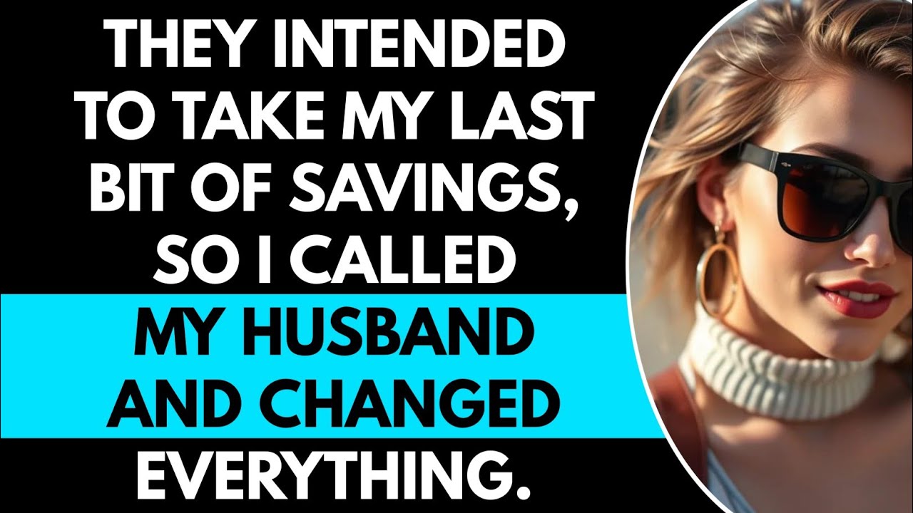 They Intended To Take My Last Bit Of Savings So I Called My Husband they-intended-to-take-my-last-bit-of-savings-so-i-called-my-husband