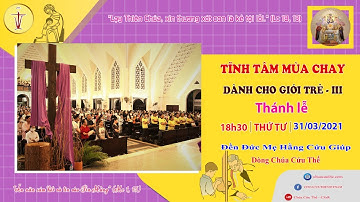 🔴Thánh Lễ: TĨNH TÂM MÙA CHAY GIỚI TRẺ_Ngày thứ III || 18g30 | 31/03/2021 | ĐỀN ĐỨC MẸ HẰNG CỨU GIÚP