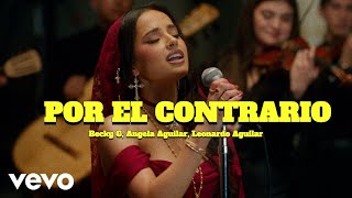 Becky G, Angela Aguilar, Leonardo Aguilar - POR EL CONTRARIO (Letra)\