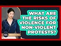 What Are The Risks Of Violence For Non-violent Protests? - Moral Politics Experts